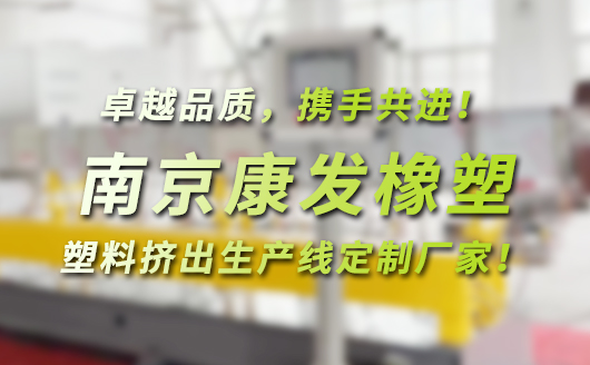 南京康發(fā)橡塑，塑料高聚物配混改性，塑料擠出生產(chǎn)線(xiàn)定制廠(chǎng)家！